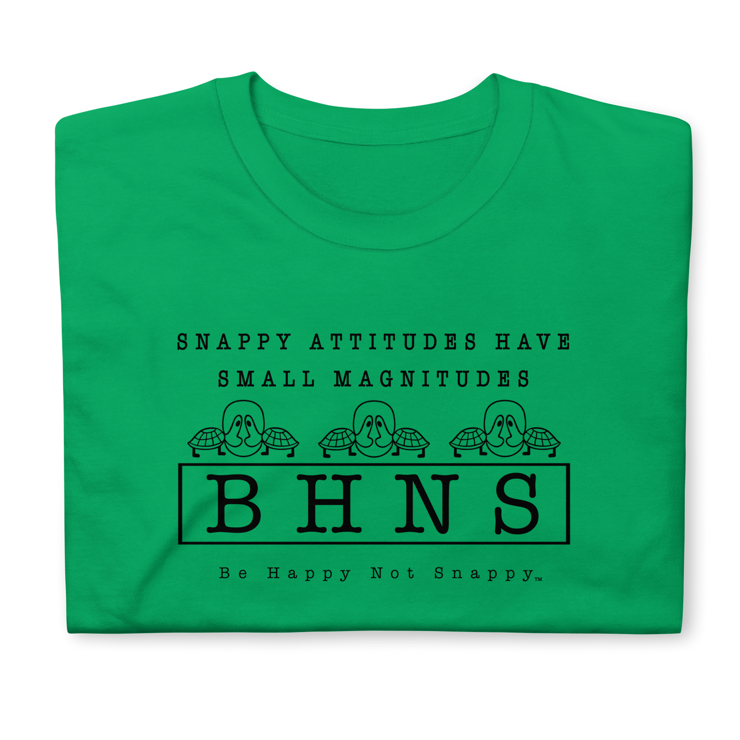 BE HAPPY NOT SNAPPY™ UNISEX T-SHIRT (GILDAN® SOFTSTYLE - IRISH GREEN) “SNAPPY ATTITUDES HAVE SMALL MAGNITUDES”