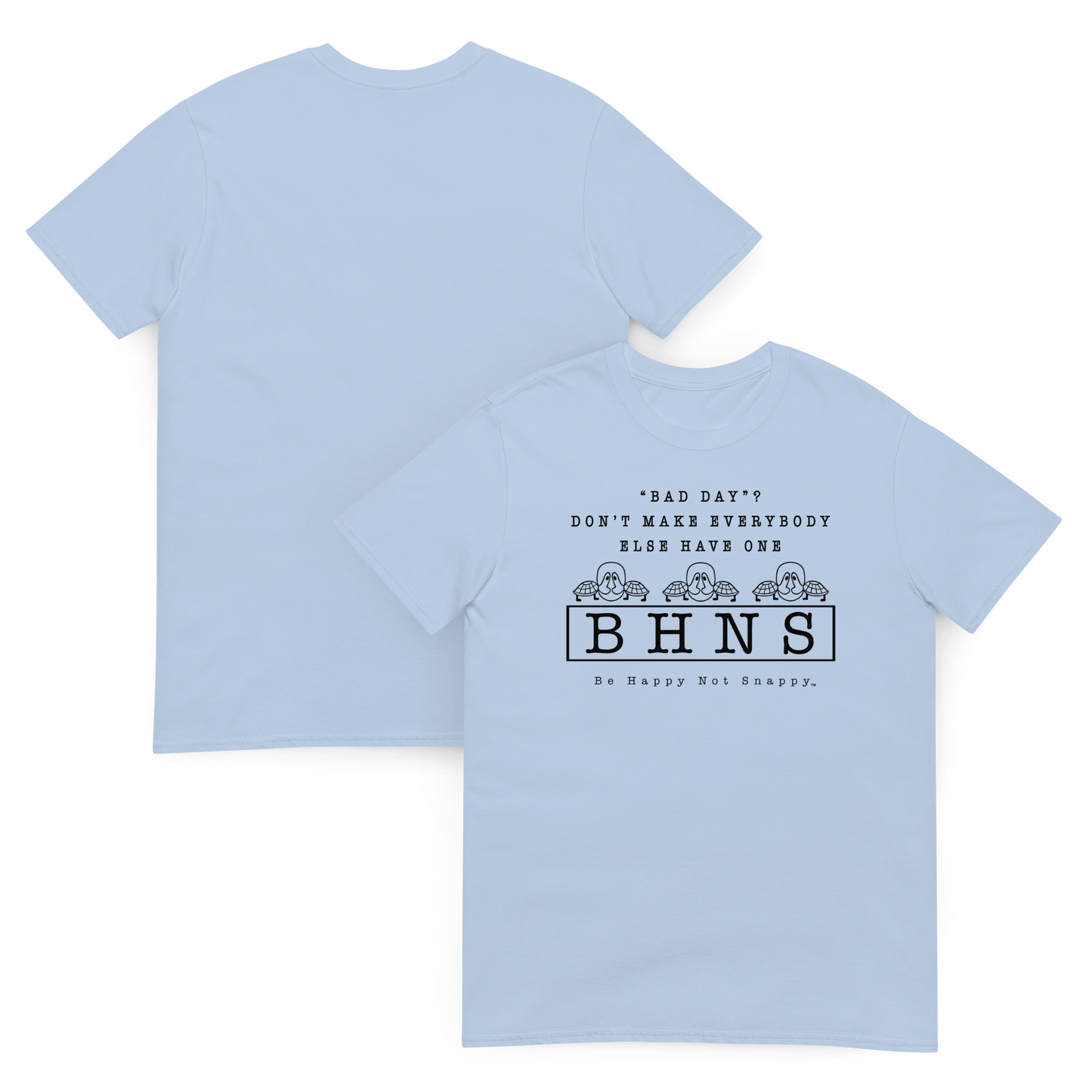 BE HAPPY NOT SNAPPY™ UNISEX T-SHIRT (GILDAN® SOFT-STYLE) ‘‘BAD DAY?” DON’T MAKE EVERYBODY ELSE HAVE ONE (LIGHT BLUE SHIRT)