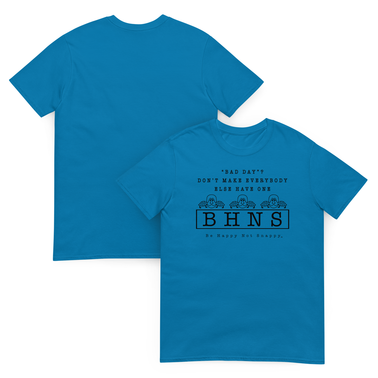 BE HAPPY NOT SNAPPY™ UNISEX T-SHIRT (GILDAN® SOFT-STYLE) ‘‘BAD DAY?” DON’T MAKE EVERYBODY ELSE HAVE ONE - SAPPHIRE BLUE SHIRT