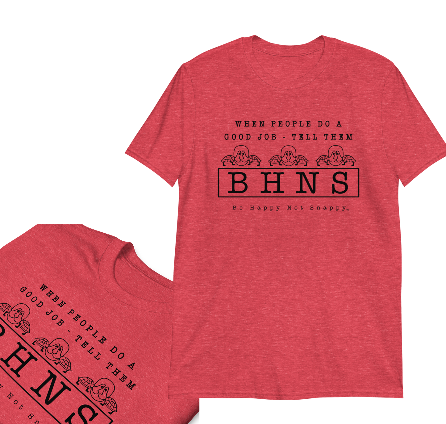 BE HAPPY NOT SNAPPY™ UNISEX T-SHIRT (GILDAN® SOFT-STYLE) - “WHEN PEOPLE DO A GOOD JOB - TELL THEM“