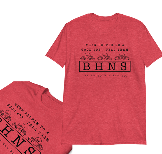 BE HAPPY NOT SNAPPY™ UNISEX T-SHIRT (GILDAN® SOFT-STYLE) - “WHEN PEOPLE DO A GOOD JOB - TELL THEM“