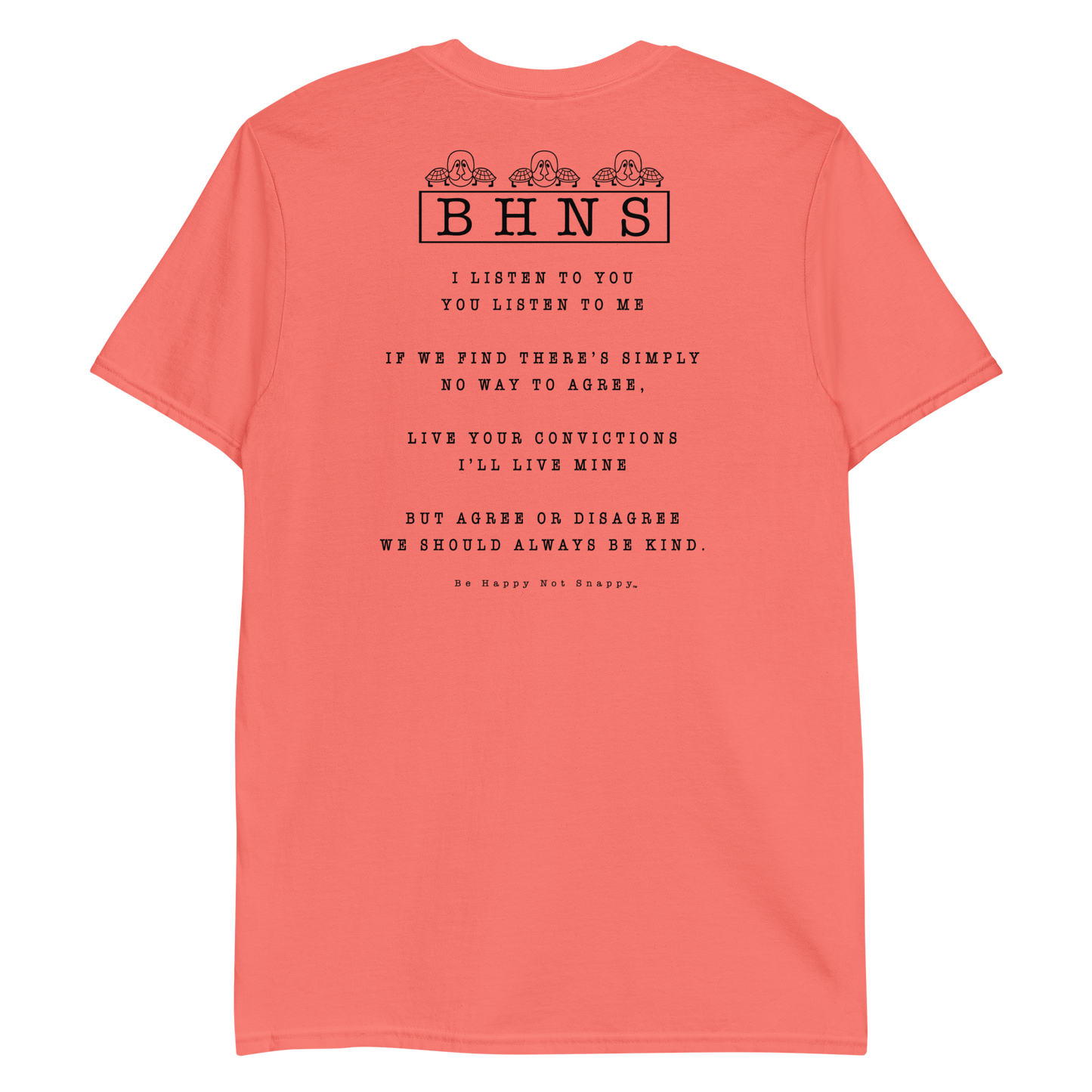 BE HAPPY NOT SNAPPY™ T-SHIRT (UNISEX GILDAN SOFTSTYLE) FEATURING BHN. S POEM PROMOTING KINDNESS (BACK PRINT) - MULTIPLE COLORS TO CHOOSE FROM!