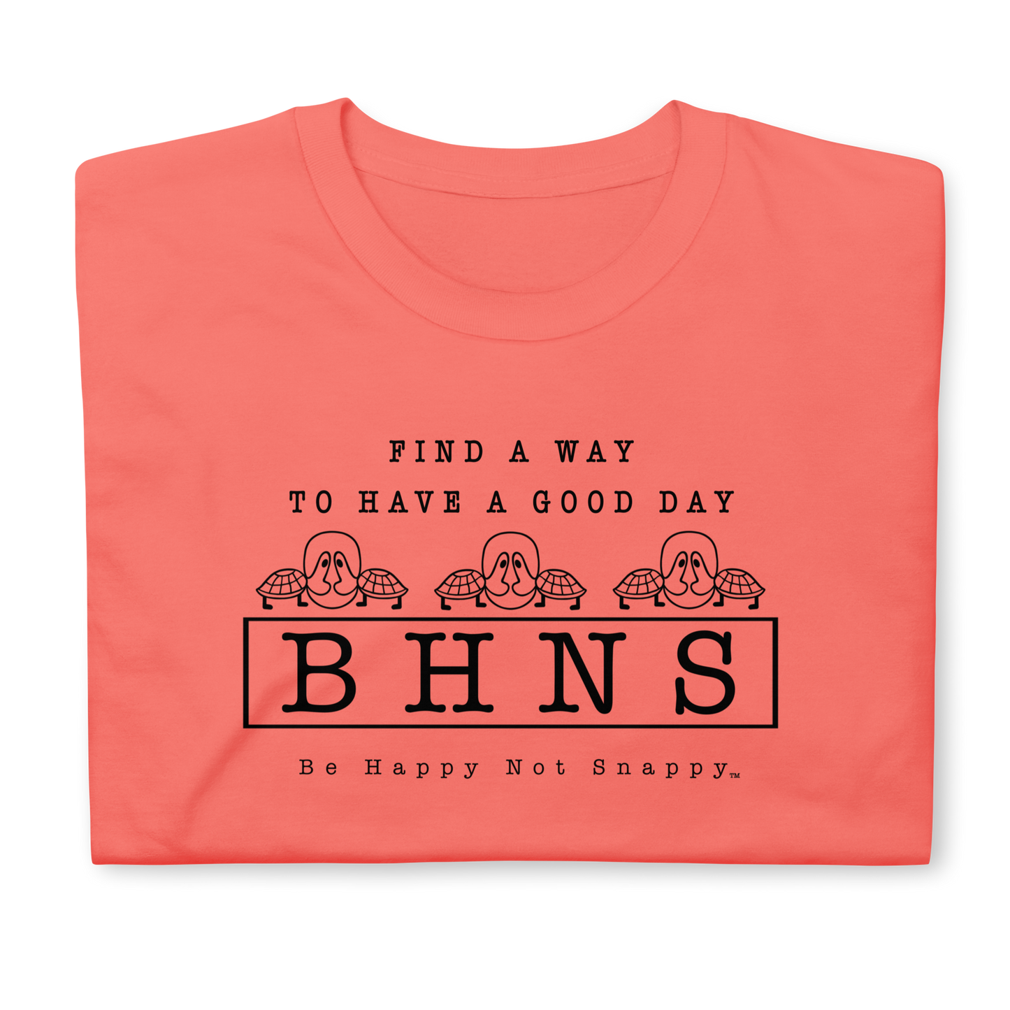 BE HAPPY NOT SNAPPY™ UNISEX T-SHIRT (GILDAN® SOFT-STYLE) - “FIND A WAY TO HAVE A GOOD DAY” (CORAL SILK)