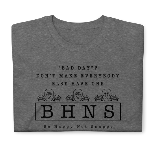 BE HAPPY NOT SNAPPY™ UNISEX T-SHIRT (GILDAN® SOFT-STYLE)  ‘‘BAD DAY?”  DON’T MAKE EVERYBODY ELSE HAVE ONE - GRAPHITE HEATHER