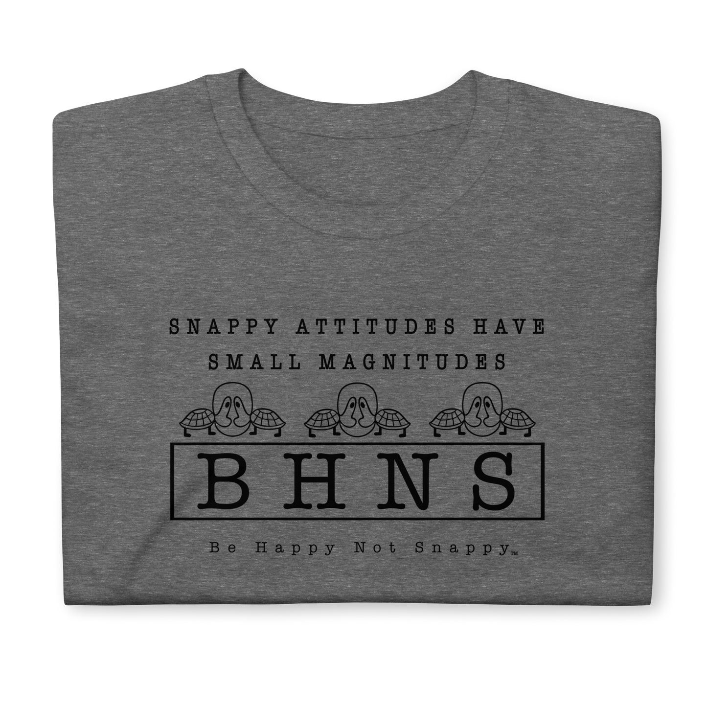 BE HAPPY NOT SNAPPY™ UNISEX T-SHIRT (GILDAN® SOFTSTYLE - GRAPHITE HEATHER) “SNAPPY ATTITUDES HAVE SMALL MAGNITUDES”