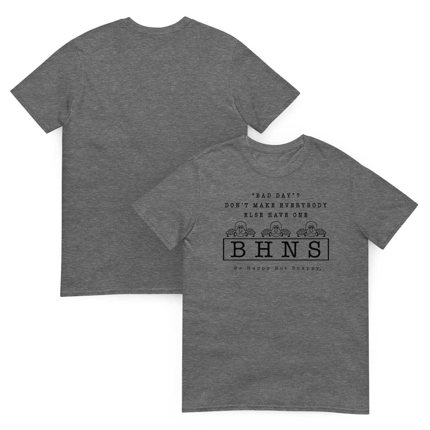 BE HAPPY NOT SNAPPY™ UNISEX T-SHIRT (GILDAN® SOFT-STYLE)  ‘‘BAD DAY?”  DON’T MAKE EVERYBODY ELSE HAVE ONE - GRAPHITE HEATHER