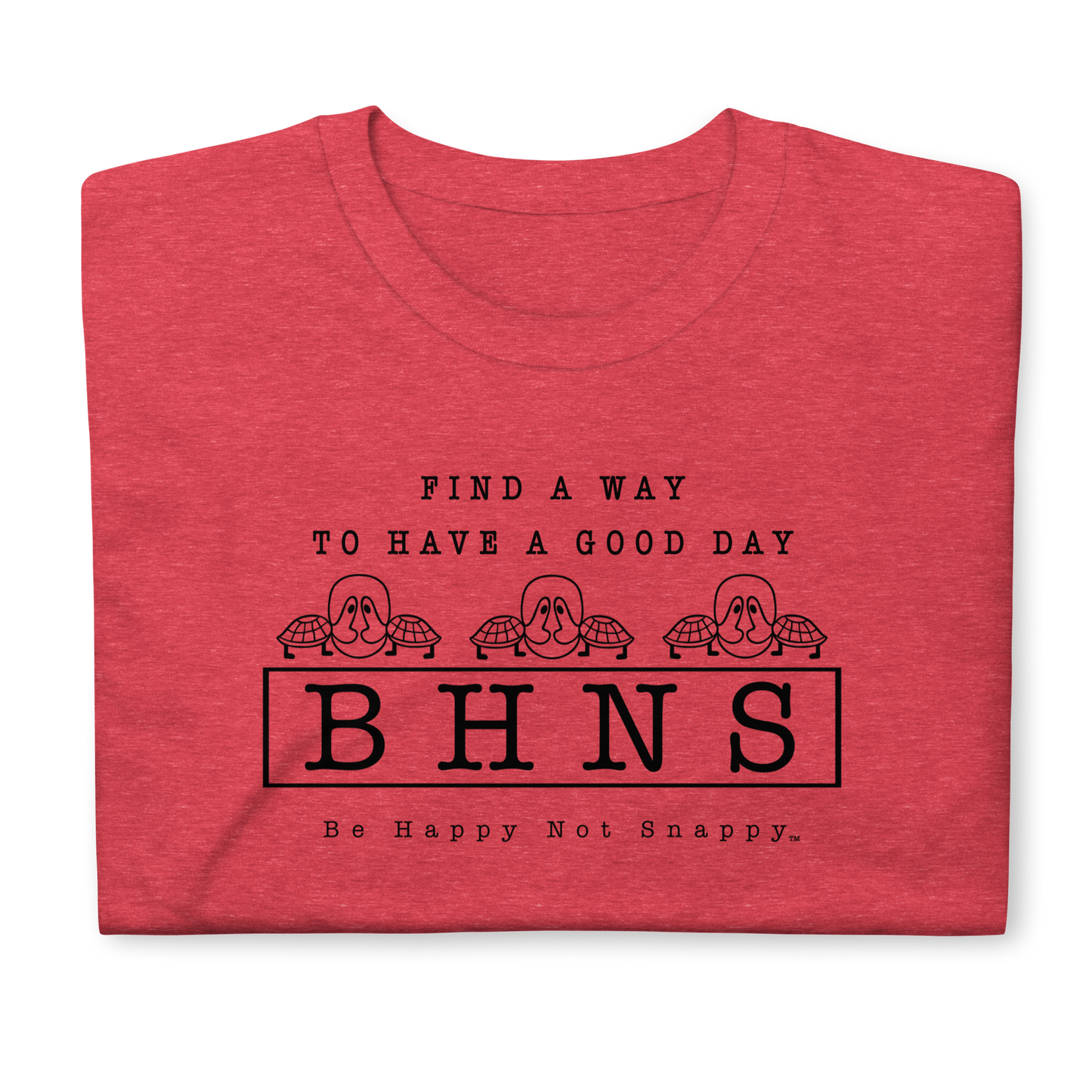 BE HAPPY NOT SNAPPY™ UNISEX T-SHIRT (GILDAN® SOFT-STYLE) - “FIND A WAY TO HAVE A GOOD DAY” (HEATHER RED)