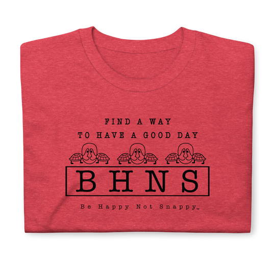 BE HAPPY NOT SNAPPY™ UNISEX T-SHIRT (GILDAN® SOFT-STYLE) - “FIND A WAY TO HAVE A GOOD DAY” (HEATHER RED)