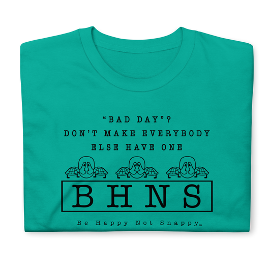 BE HAPPY NOT SNAPPY™ UNISEX T-SHIRT (GILDAN® SOFT-STYLE)  ‘‘BAD DAY?”  DON’T MAKE EVERYBODY ELSE HAVE ONE  - JADE DOME T-SHIRT