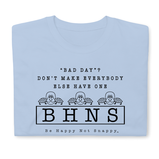 BE HAPPY NOT SNAPPY™ UNISEX T-SHIRT (GILDAN® SOFT-STYLE)  ‘‘BAD DAY?”  DON’T MAKE EVERYBODY ELSE HAVE ONE (LIGHT BLUE SHIRT)