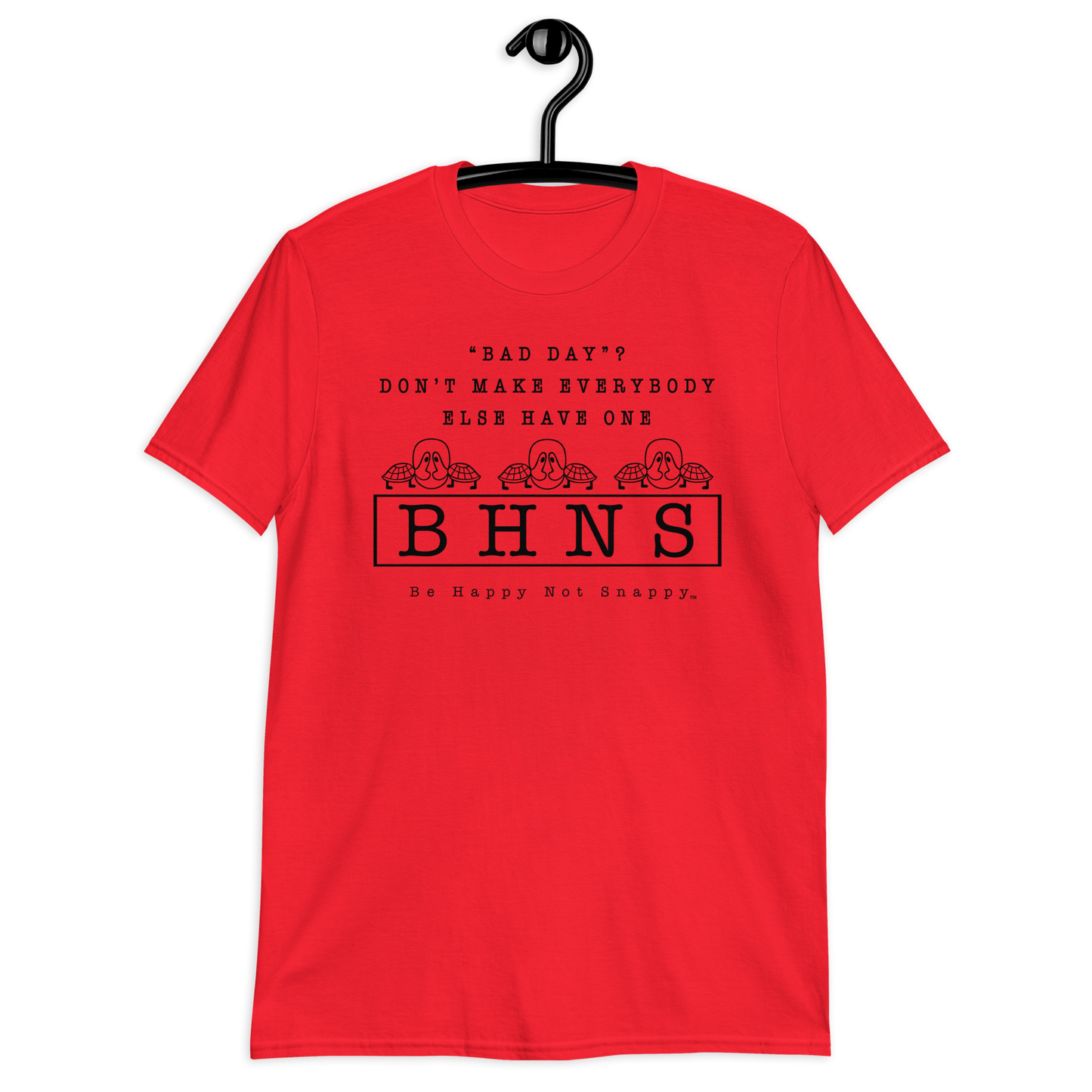 BE HAPPY NOT SNAPPY™ UNISEX T-SHIRT (GILDAN® SOFT-STYLE)  ‘‘BAD DAY?”  DON’T MAKE EVERYBODY ELSE HAVE ONE - RED SHIRT