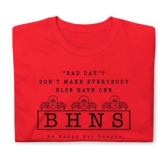 BE HAPPY NOT SNAPPY™ UNISEX T-SHIRT (GILDAN® SOFT-STYLE)  ‘‘BAD DAY?”  DON’T MAKE EVERYBODY ELSE HAVE ONE - RED SHIRT