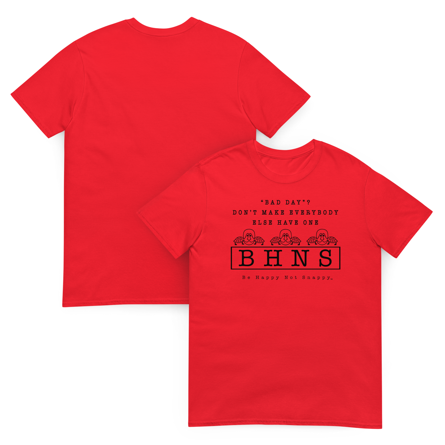 BE HAPPY NOT SNAPPY™ UNISEX T-SHIRT (GILDAN® SOFT-STYLE)  ‘‘BAD DAY?”  DON’T MAKE EVERYBODY ELSE HAVE ONE - RED SHIRT