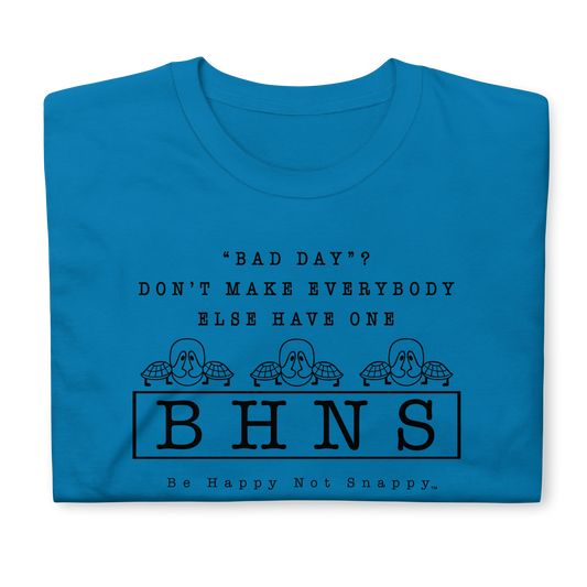 BE HAPPY NOT SNAPPY™ UNISEX T-SHIRT (GILDAN® SOFT-STYLE)  ‘‘BAD DAY?”  DON’T MAKE EVERYBODY ELSE HAVE ONE - SAPPHIRE BLUE SHIRT