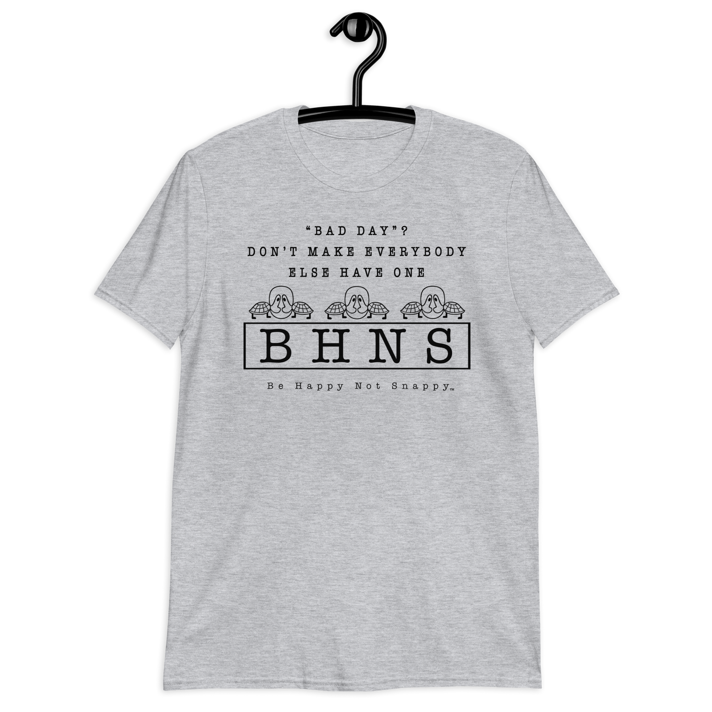 BE HAPPY NOT SNAPPY™  UNISEX T-SHIRT (GILDAN SOFT-STYLE) - SPORT GREY - “BAD DAY?”  DON’T MAKE EVERYBODY ELSE HAVE ONE