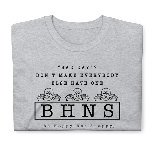 BE HAPPY NOT SNAPPY™  UNISEX T-SHIRT (GILDAN SOFT-STYLE) - SPORT GREY - “BAD DAY?”  DON’T MAKE EVERYBODY ELSE HAVE ONE
